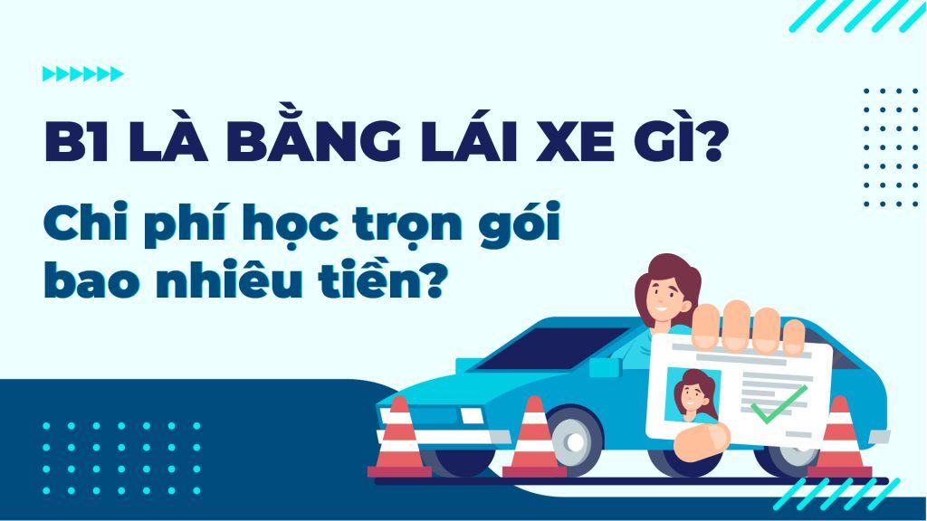 B1 là bằng lái xe gì? Chi phí học trọn gói bao nhiêu? 1 B1 la bang lai xe gi. Chi phi hoc tron goi bao nhieu