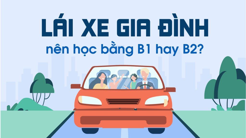 Lái xe gia đình nên học bằng B1 hay B2? 1 Lai xe gia dinh nen hoc bang B1 hay B2