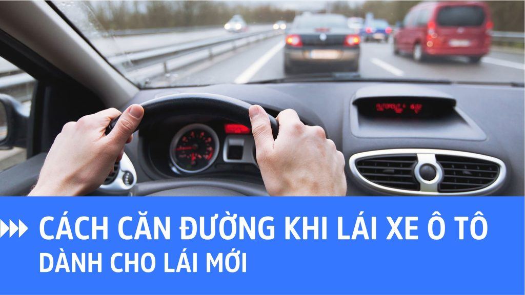 Cách căn đường khi lái xe ô tô dành cho lái mới 1 cach can duong khi lai xe o to 0